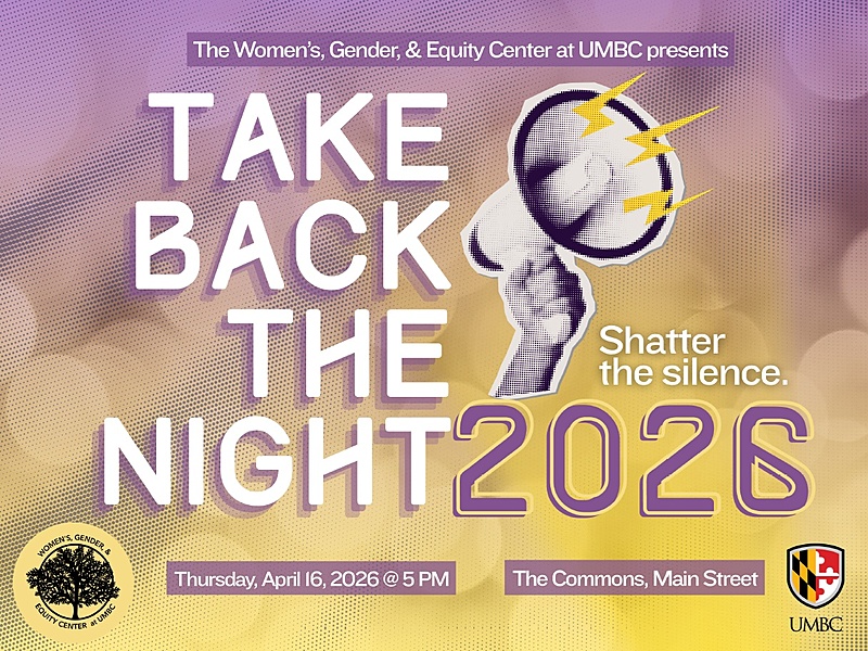 The Women's, Gender, and Equity Center at UMBC presents: Take Back The Night 2026. Thursday April 16th, 2026 @ 5pm, The Commons, Main Street. Poster is purple and yellow, with an image of a hand holding a megaphone.