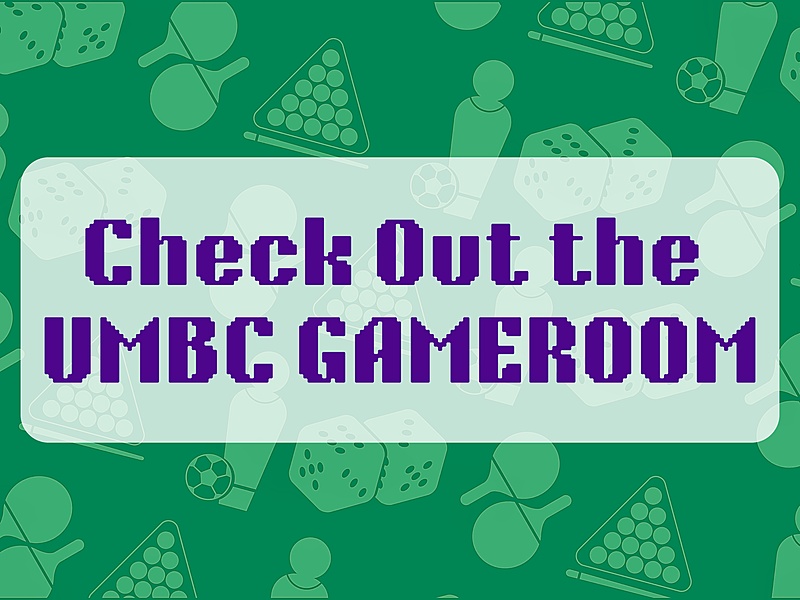 A green background with graphics of ping pong paddles, billiard balls, dice, and foosball players with a white box in front and purple text in the box reading "Check out the UMBC Gameroom"