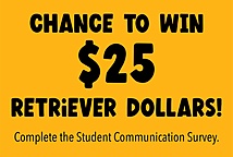 Chance to WIN
$25 Retriever Dollars!
Complete the Student Communication Survey.