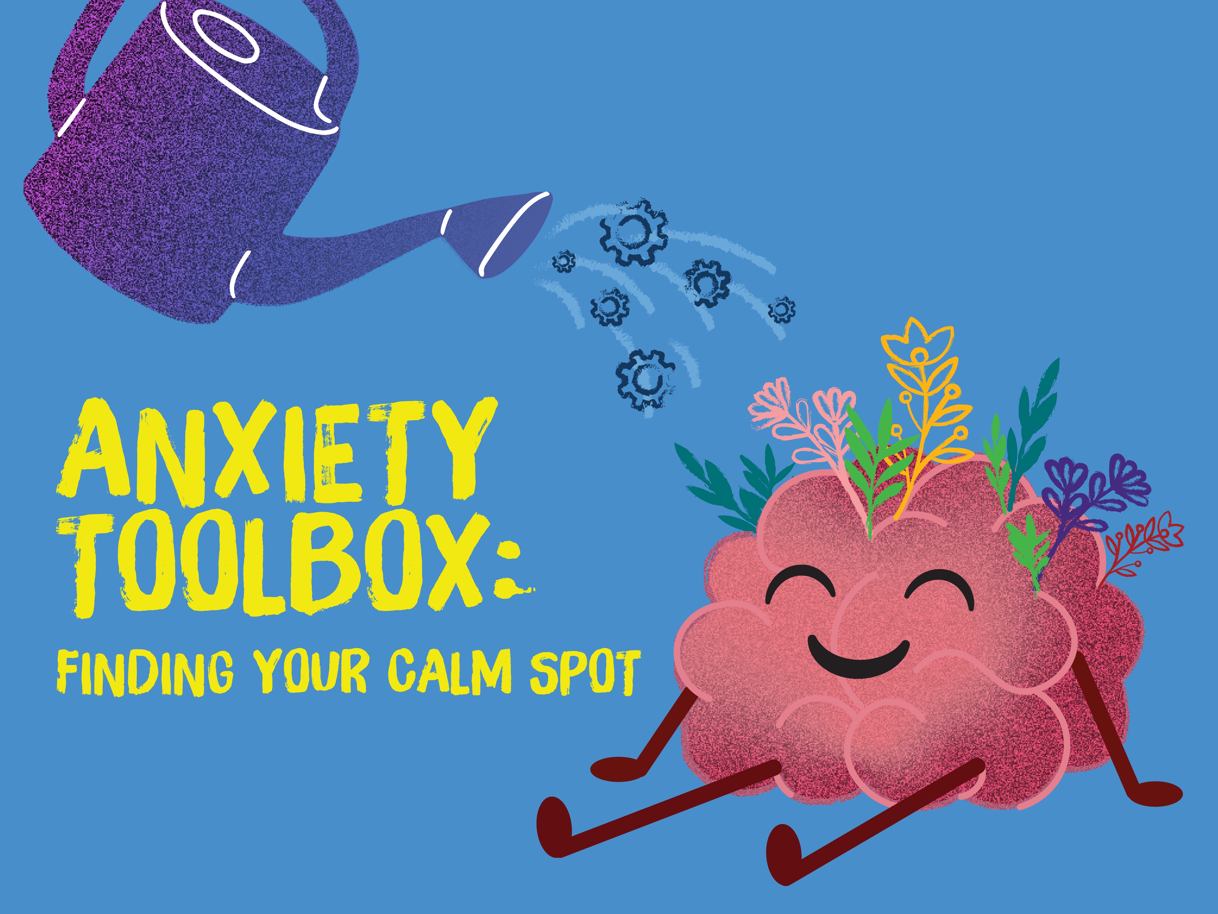 A blue background with text that reads 'Anxiety Toolbox: Finding Your Calm Spot'.  A graphic of a watering can pouring gears onto a happy brain with flowers growing out of it, symbolizing coping skills improving anxiety management.