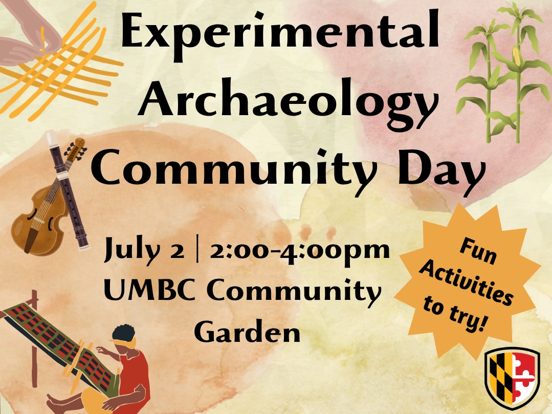 Experimental Archaeology Community Day flier. July 2 from 2:00-4:00pm at the UMBC Community Garden. Images are drawings of various activities such as weaving and basketry and objects such as corn plants and Renaissance musical instruments.