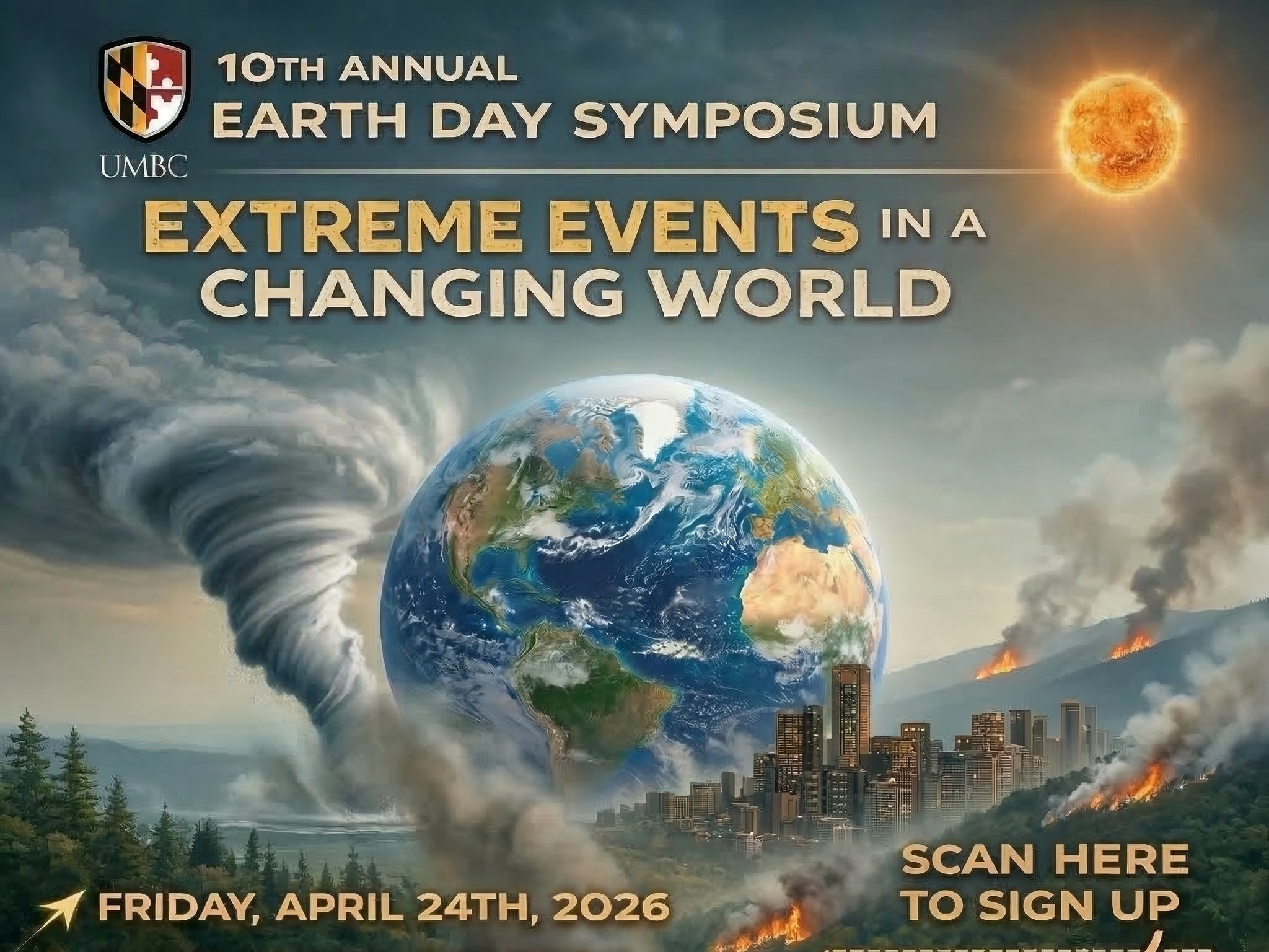 A promotional flyer for the 10th Annual Earth Day Symposium at UMBC, titled "Extreme Events in a Changing World." The background features a dramatic digital illustration of Earth centered between a massive tornado on the left and a city skyline obscured by smoke and wildfires on the right. A glowing sun sits in the top right corner over a hazy sky.

The event details are listed as follows:

Date: Friday, April 24th, 2026.

Location: Physics Building, UMBC Campus, 1000 Hilltop Circle, Baltimore, MD 21250.

Activities: Earth Science Seminars, Panel Discussion, Exhibits, and Live Demonstrations.

Call to Action: A QR code in the bottom right corner is labeled "Scan here to sign up for poster submissions or general attendance."

Website: eds.umbc.edu is printed at the bottom.

The UMBC logo and the Maryland state flag shield are located in the top left corner.