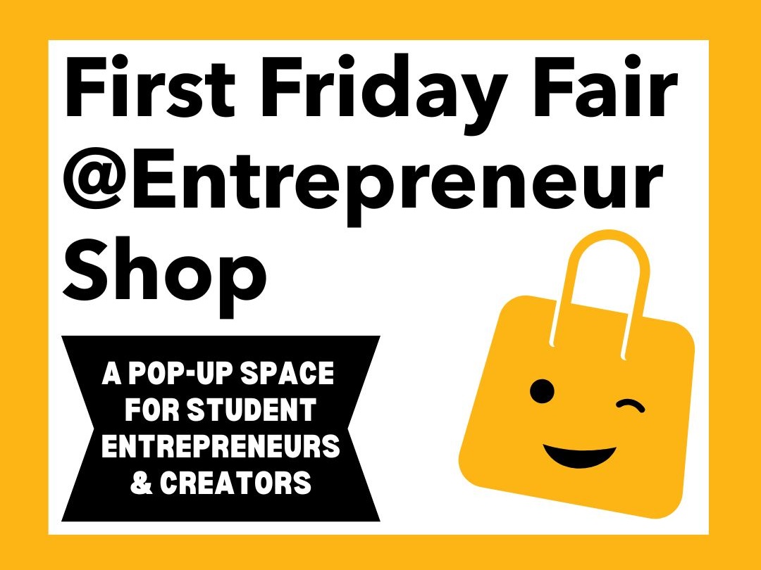 First Friday Fair at EntrepreneurShop
A Pop-up Space for student entrepreneurs and creators
