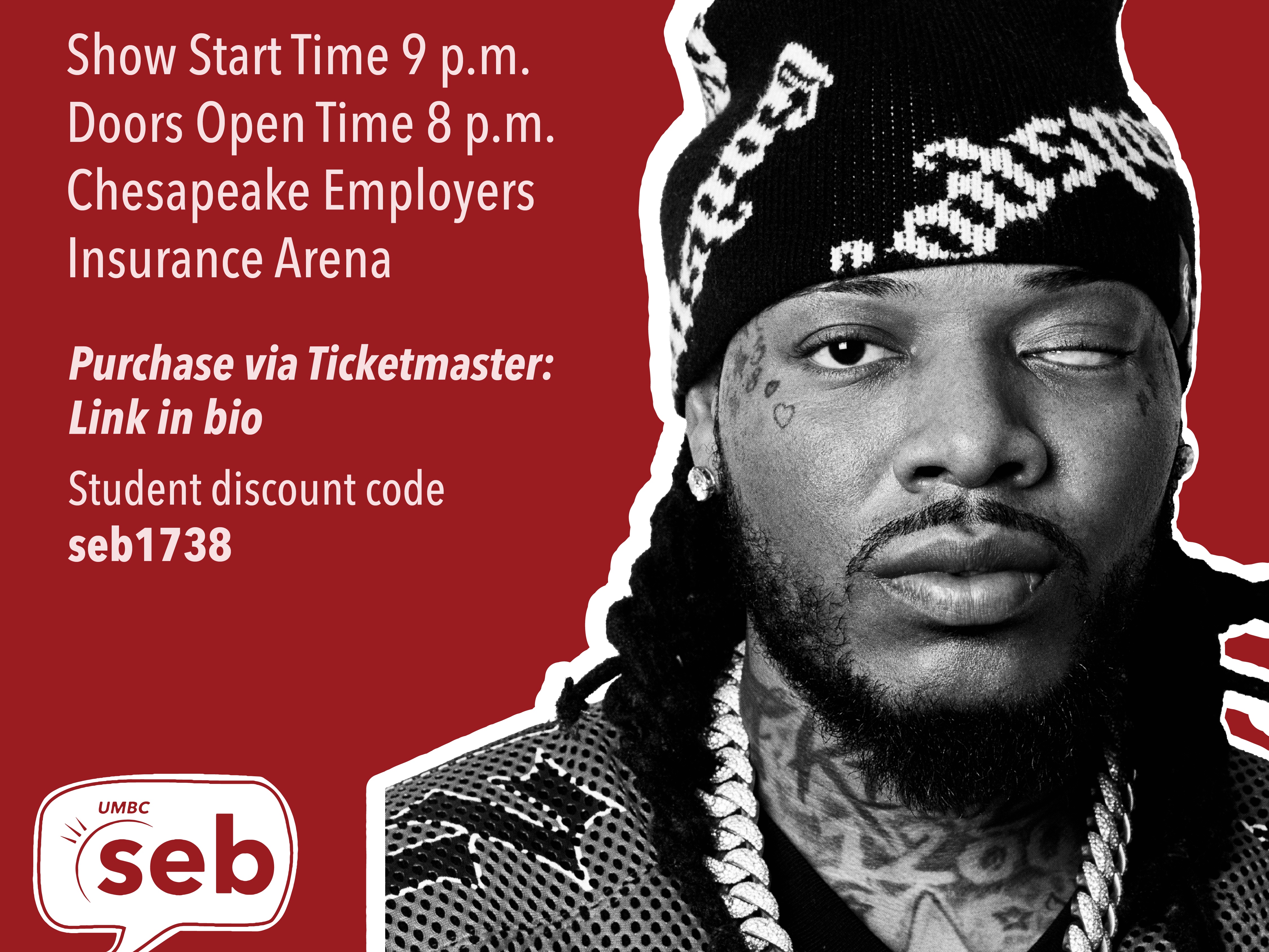 Promoting Fetty Wap's UMCB concert. Fetty Wap in the foreground in grayscale with a white border around him. Background is wine red with white paper texture on top. Text on white "UMBC (seb) presents, FETTY WAP, SATURDAY, APRIL 25. Text on red, "Show Start Time 9 p.m. Doors Open Time 8 p.m. Chesapeake Employers Insurance Arena" "Purchase via Ticketmaster: Link in bio, Student discount code seb1738". White seb logo is in the bottom left corner.
