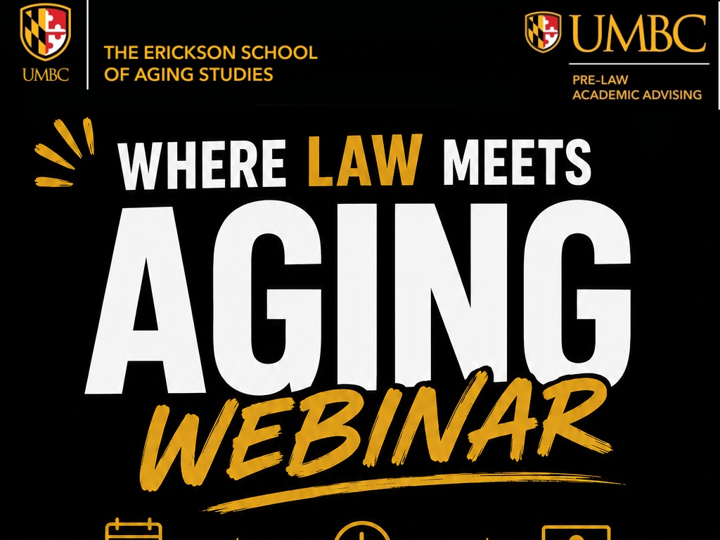 Text of "Where Law Meets Aging Webinar" in gold and white font with black background with the UMBC logos for the Erickson School of Aging Studies and Pre-Law Advising.