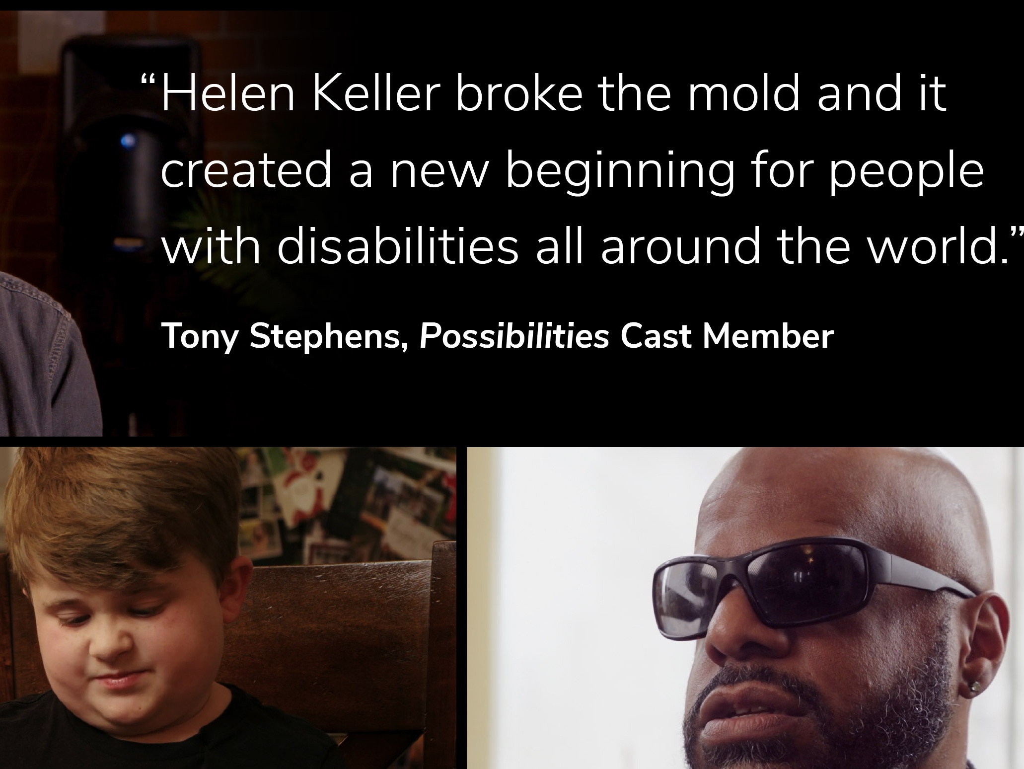 "Helen Keller broke the mold and it created a new beginning for people with disabilities around the world." Tony Stephens, Possibilities Cast Member with a photo montage of other cast members