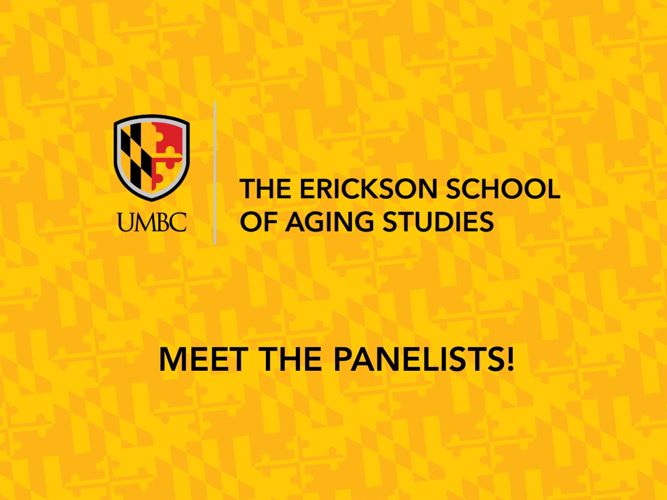 UMBC Erickson School of Aging Studies graphic for ‘Meet the Panelists!’ featuring the UMBC and Erickson School logo centered on a gold background patterned with Maryland flag elements.