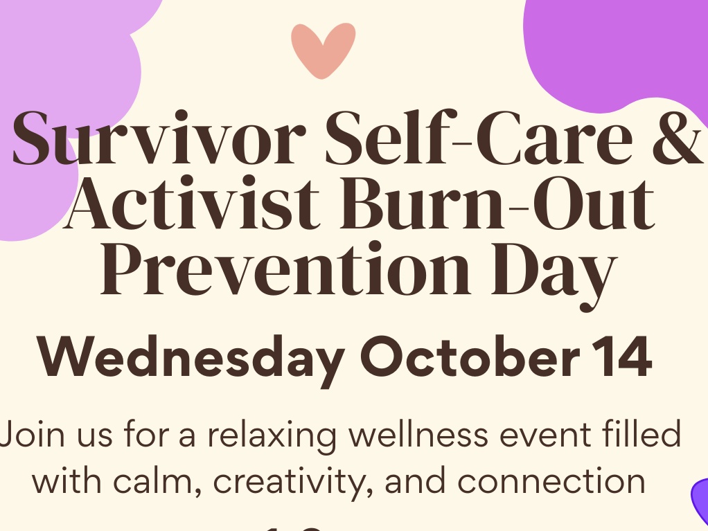 Survivor Self-Care & Activist Burn-Out Prevention Day, Wednesday October 14. Join us for a relaxing wellness event filled with calm, creativity, and connection