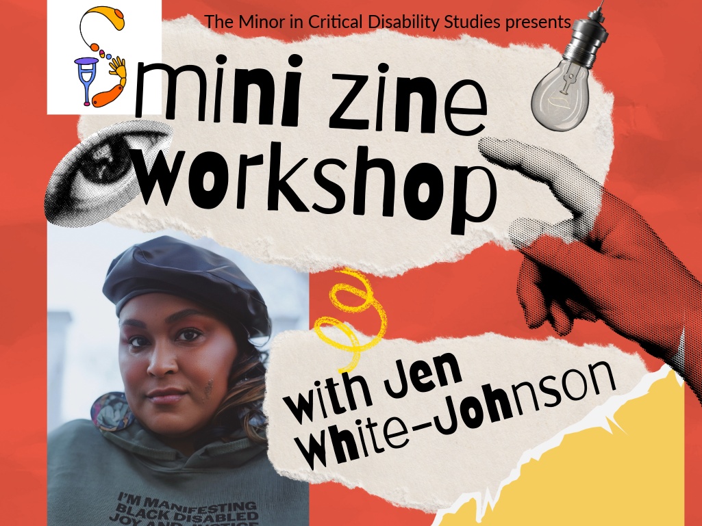 Event flyer with an orange, beige and yellow background and collage aesthetic with images of a lightbulb, and eye and a hand as well as the logos of the Critical Disability Studies Minor, the Dresher Center for the Humanities, and UMBC. It also includes a picture of Jen White Johnson wearing a hat and a hoodie that says "I'm manifesting Black disabled joy and justice." The text in the flyer reads: The Minor in Critical Disability Studies presents. Mini Zine Workshop with Jen White-Johnson

Performing Arts & Humanities Building 317
Wednesday, October 21st
12PM
Dresher Center FE HUMANITIESA

Co-sponsored by the Disability Advocate Union, the Dresher Center for the Humanities and the Faculty Working Groups on Critical Disability Studies and Latin American Feminisms.