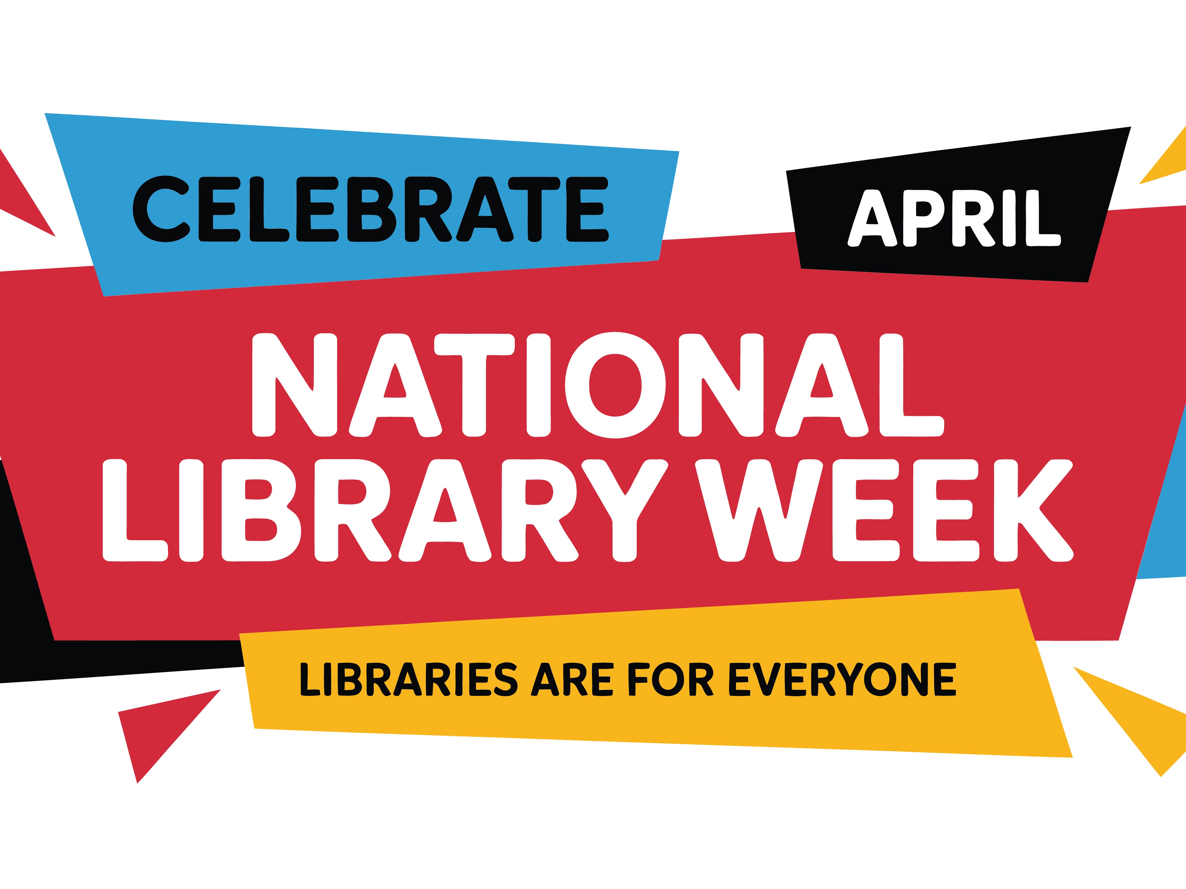 The image features geometric shapes in black, teal, red, and yellow. The words "Celebrate National Library Week," "April," and "Libraries Are for Everyone" are printed on the shapes.